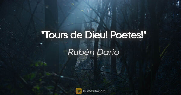 Rubén Darío citation: "Tours de Dieu! Poetes!"