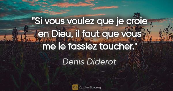 Denis Diderot citation: "Si vous voulez que je croie en Dieu, il faut que vous me le..."