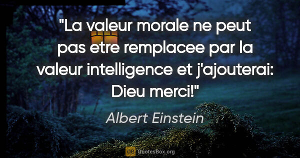 Albert Einstein citation: "La valeur morale ne peut pas etre remplacee par la valeur..."