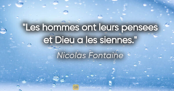 Nicolas Fontaine citation: "Les hommes ont leurs pensees et Dieu a les siennes."