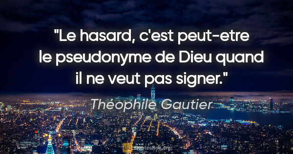 Théophile Gautier citation: "Le hasard, c'est peut-etre le pseudonyme de Dieu quand il ne..."