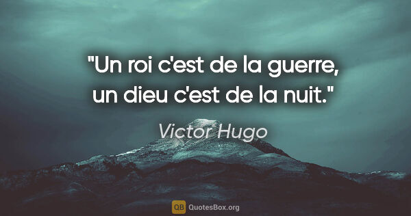 Victor Hugo citation: "Un roi c'est de la guerre, un dieu c'est de la nuit."