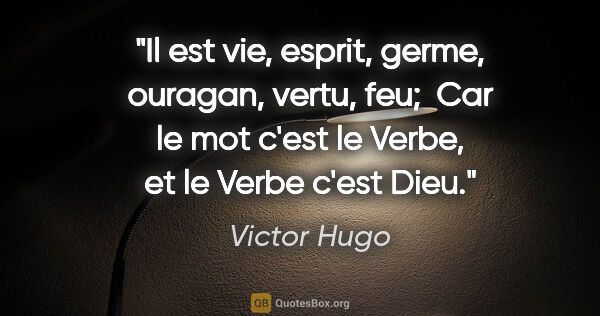 Victor Hugo citation: "Il est vie, esprit, germe, ouragan, vertu, feu;  Car le mot..."
