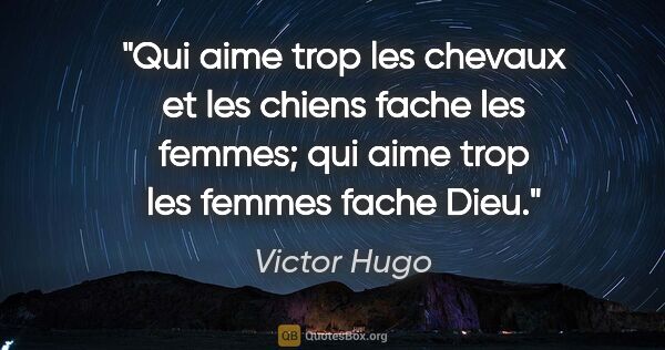 Victor Hugo citation: "Qui aime trop les chevaux et les chiens fache les femmes; qui..."