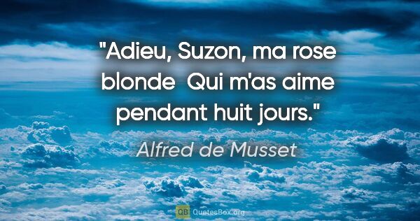 Alfred de Musset citation: "Adieu, Suzon, ma rose blonde  Qui m'as aime pendant huit jours."