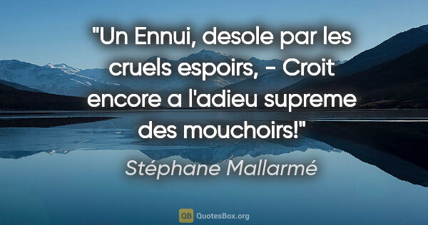 Stéphane Mallarmé citation: "Un Ennui, desole par les cruels espoirs, - Croit encore a..."