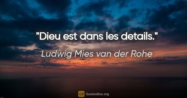 Ludwig Mies van der Rohe citation: "Dieu est dans les details."