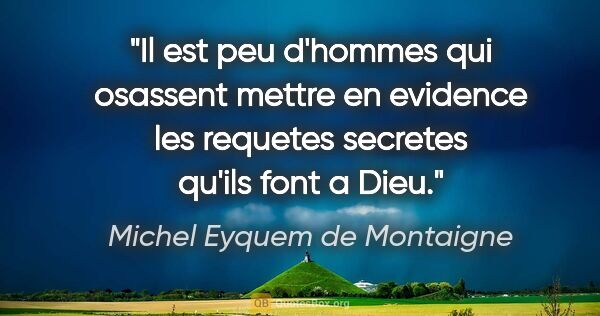 Michel Eyquem de Montaigne citation: "Il est peu d'hommes qui osassent mettre en evidence les..."