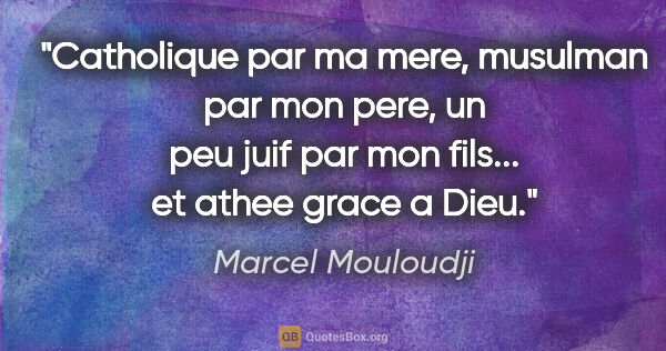 Marcel Mouloudji citation: "Catholique par ma mere, musulman par mon pere, un peu juif par..."