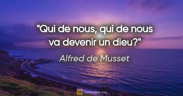Alfred de Musset citation: "Qui de nous, qui de nous va devenir un dieu?"