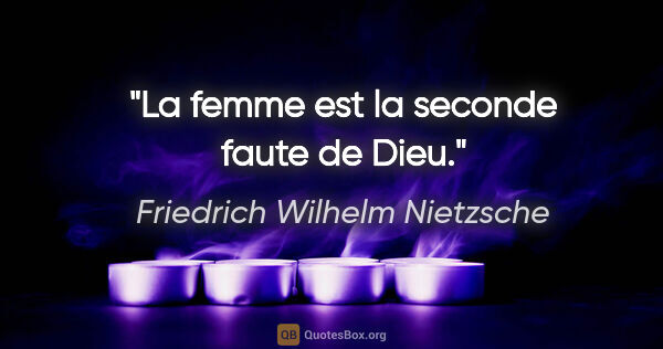 Friedrich Wilhelm Nietzsche citation: "La femme est la seconde faute de Dieu."