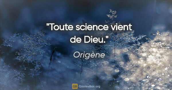 Origène citation: "Toute science vient de Dieu."