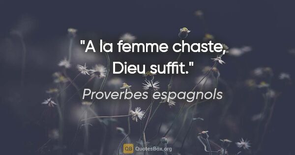 Proverbes espagnols citation: "A la femme chaste, Dieu suffit."