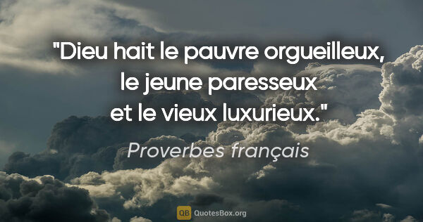 Proverbes français citation: "Dieu hait le pauvre orgueilleux, le jeune paresseux et le..."