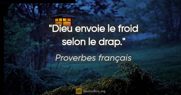 Proverbes français citation: "Dieu envoie le froid selon le drap."