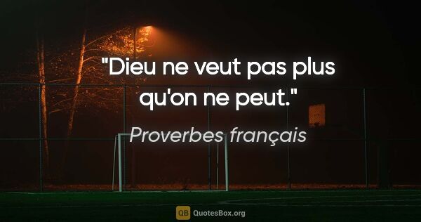 Proverbes français citation: "Dieu ne veut pas plus qu'on ne peut."
