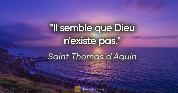 Saint Thomas d'Aquin citation: "Il semble que Dieu n'existe pas."