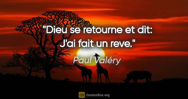 Paul Valéry citation: "Dieu se retourne et dit: «J'ai fait un reve»."