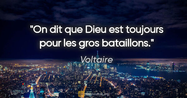 Voltaire citation: "On dit que Dieu est toujours pour les gros bataillons."