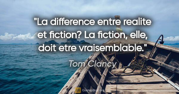 Tom Clancy citation: "La difference entre realite et fiction? La fiction, elle, doit..."