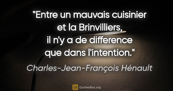 Charles-Jean-François Hénault citation: "Entre un mauvais cuisinier et la Brinvilliers, il n'y a de..."