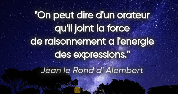 Jean le Rond d' Alembert citation: "On peut dire d'un orateur qu'il joint la force de raisonnement..."
