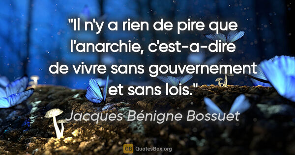 Jacques Bénigne Bossuet citation: "Il n'y a rien de pire que l'anarchie, c'est-a-dire de vivre..."