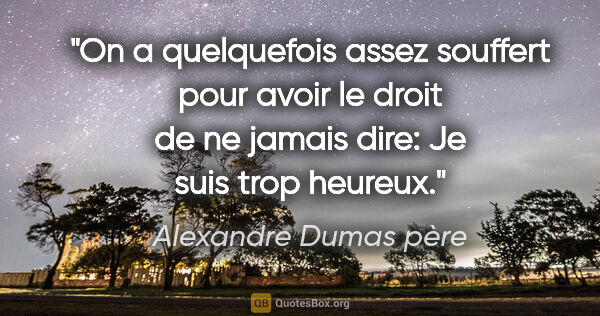 Alexandre Dumas père citation: "On a quelquefois assez souffert pour avoir le droit de ne..."