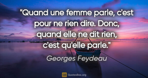 Georges Feydeau citation: "Quand une femme parle, c'est pour ne rien dire. Donc, quand..."