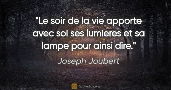 Joseph Joubert citation: "Le soir de la vie apporte avec soi ses lumieres et sa lampe..."