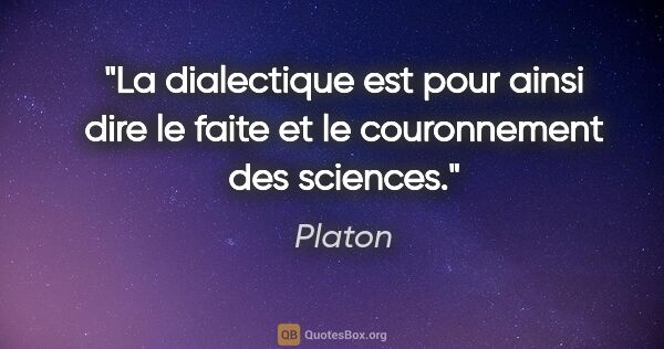 Platon citation: "La dialectique est pour ainsi dire le faite et le couronnement..."
