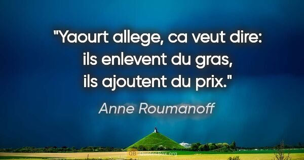 Anne Roumanoff citation: "«Yaourt allege», ca veut dire: ils enlevent du gras, ils..."