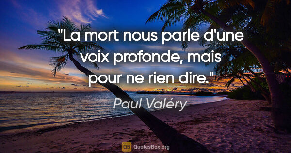 Paul Valéry citation: "La mort nous parle d'une voix profonde, mais pour ne rien dire."
