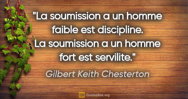 Gilbert Keith Chesterton citation: "La soumission a un homme faible est discipline. La soumission..."