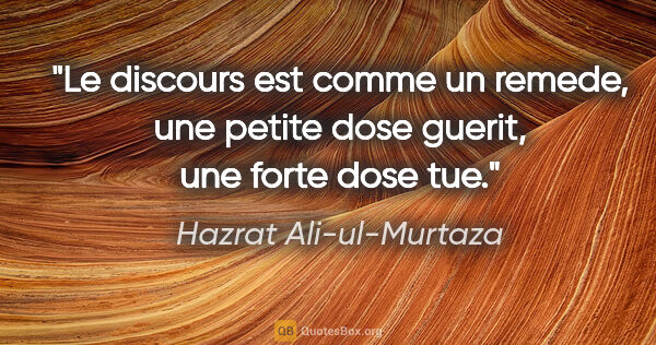 Hazrat Ali-ul-Murtaza citation: "Le discours est comme un remede, une petite dose guerit, une..."