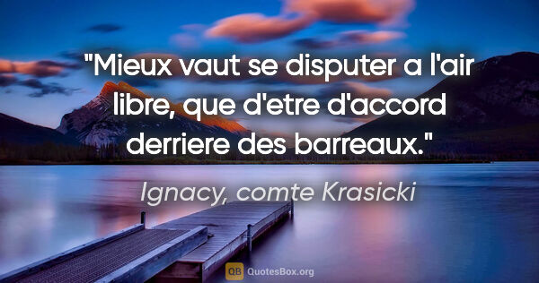 Ignacy, comte Krasicki citation: "Mieux vaut se disputer a l'air libre, que d'etre d'accord..."
