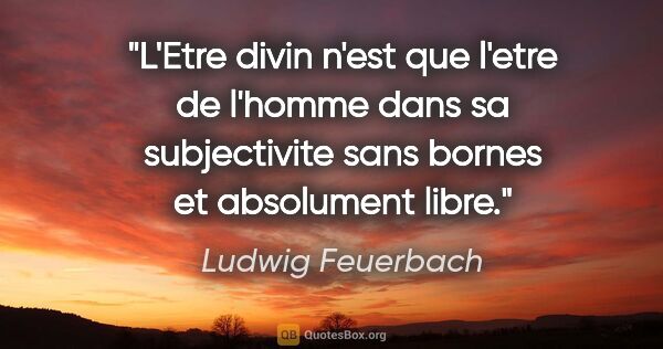 Ludwig Feuerbach citation: "L'Etre divin n'est que l'etre de l'homme dans sa subjectivite..."