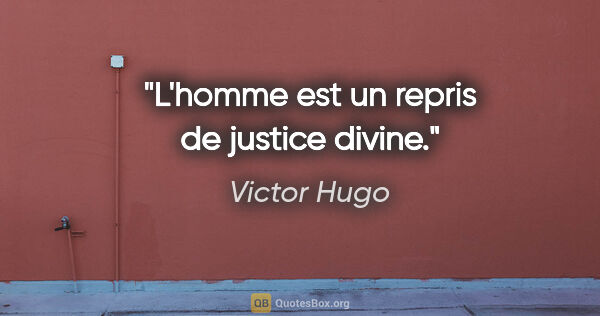 Victor Hugo citation: "L'homme est un repris de justice divine."