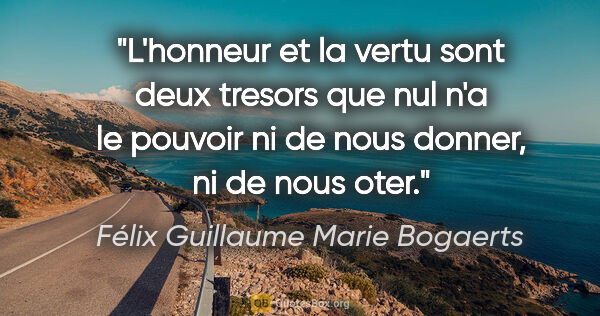 Félix Guillaume Marie Bogaerts citation: "L'honneur et la vertu sont deux tresors que nul n'a le pouvoir..."