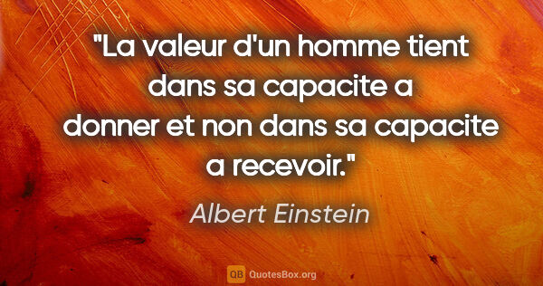 Albert Einstein citation: "La valeur d'un homme tient dans sa capacite a donner et non..."