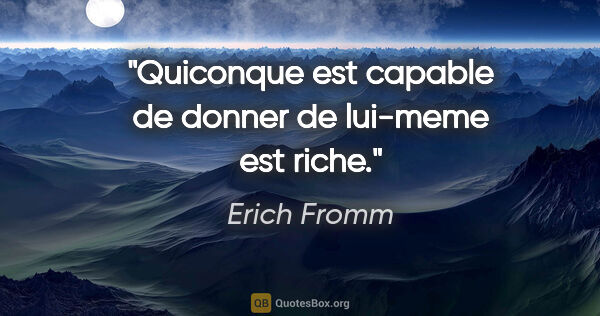 Erich Fromm citation: "Quiconque est capable de donner de lui-meme est riche."