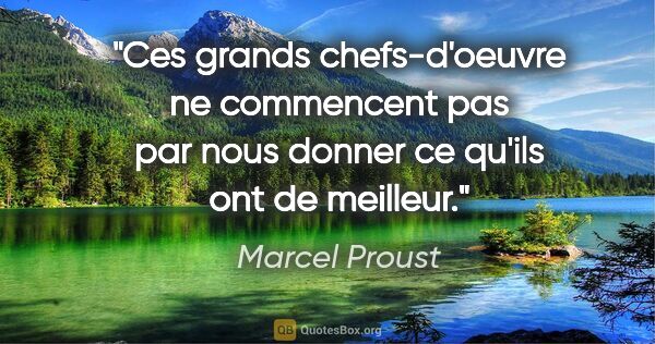 Marcel Proust citation: "Ces grands chefs-d'oeuvre ne commencent pas par nous donner ce..."