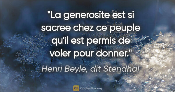 Henri Beyle, dit Stendhal citation: "La generosite est si sacree chez ce peuple qu'il est permis de..."