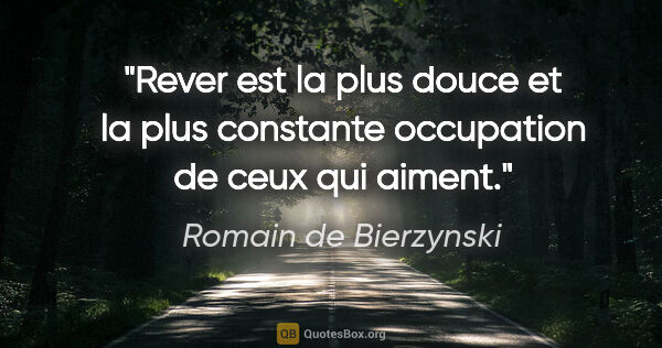 Romain de Bierzynski citation: "Rever est la plus douce et la plus constante occupation de..."