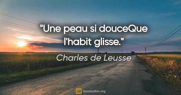 Charles de Leusse citation: "Une peau si douceQue l'habit glisse."
