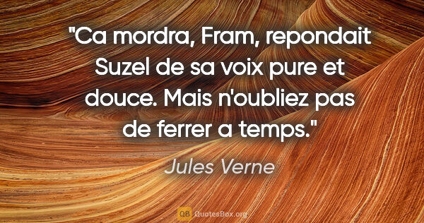Jules Verne citation: "Ca mordra, Fram, repondait Suzel de sa voix pure et douce...."