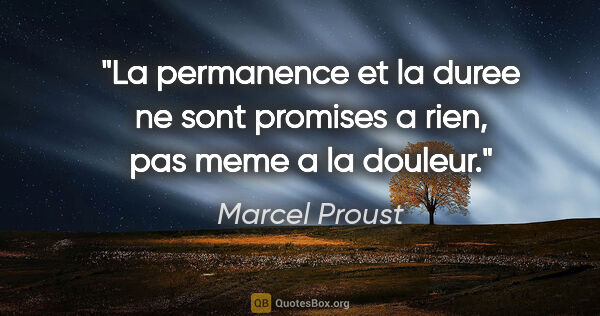 Marcel Proust citation: "La permanence et la duree ne sont promises a rien, pas meme a..."