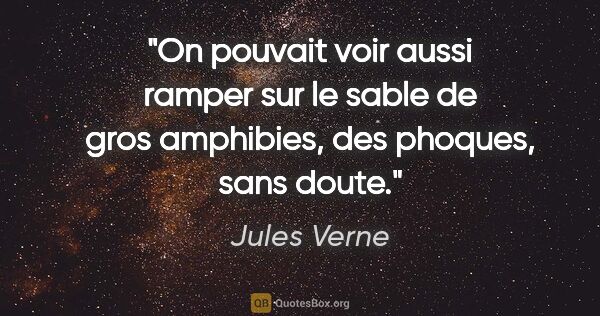 Jules Verne citation: "On pouvait voir aussi ramper sur le sable de gros amphibies,..."