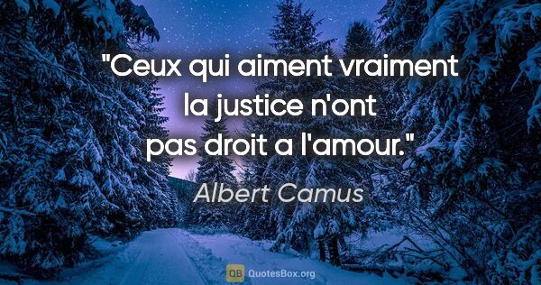 Albert Camus citation: "Ceux qui aiment vraiment la justice n'ont pas droit a l'amour."