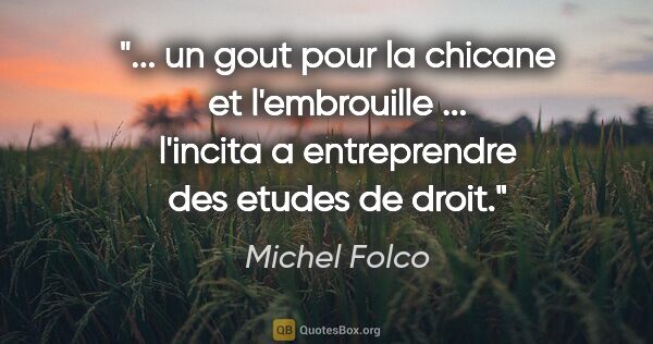 Michel Folco citation: " un gout pour la chicane et l'embrouille ... l'incita a..."